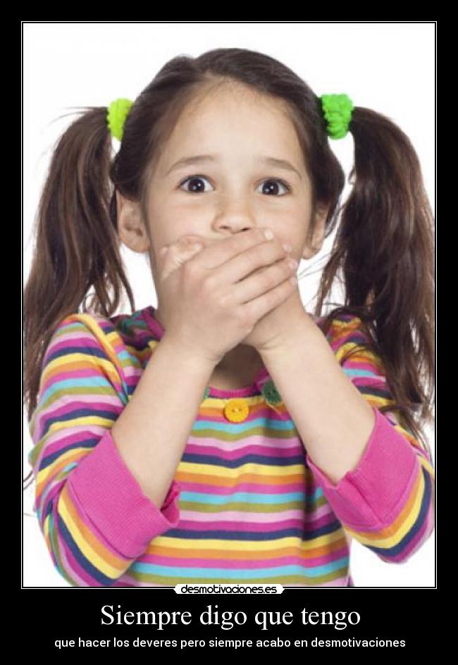 Siempre digo que tengo - que hacer los deveres pero siempre acabo en desmotivaciones