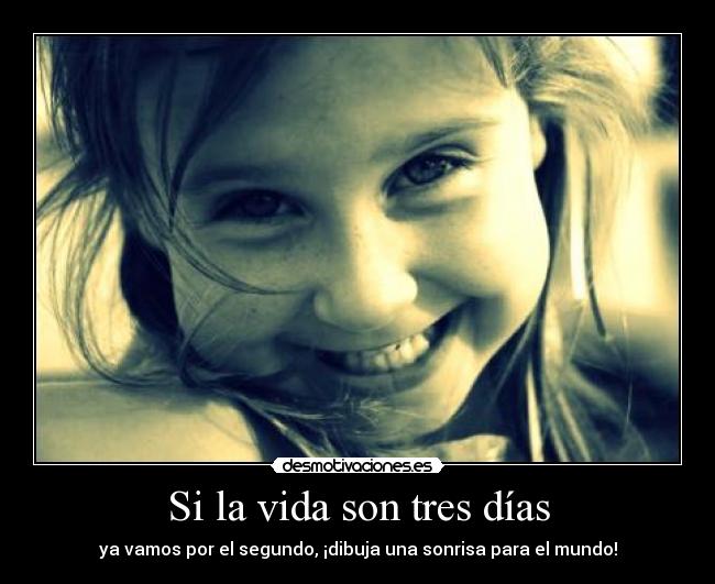 Si la vida son tres días - ya vamos por el segundo, ¡dibuja una sonrisa para el mundo!