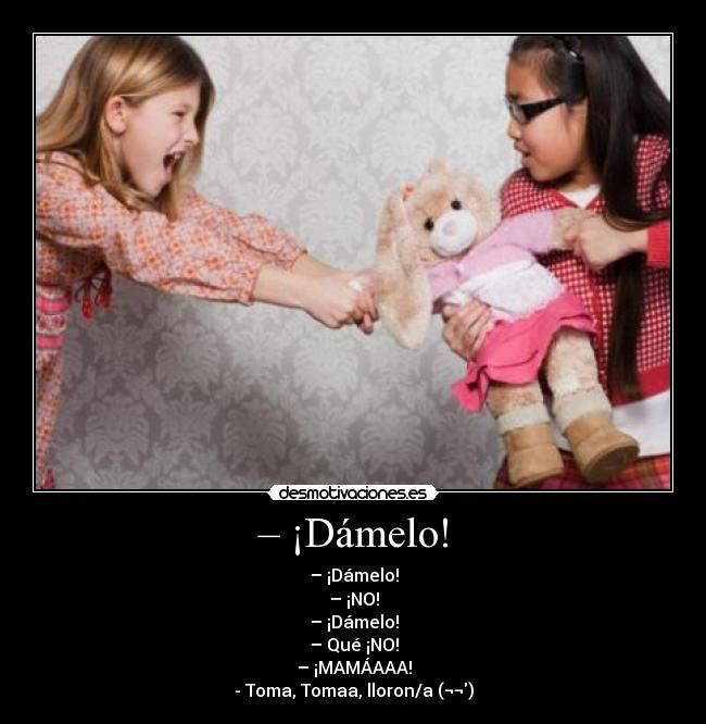 – ¡Dámelo! -