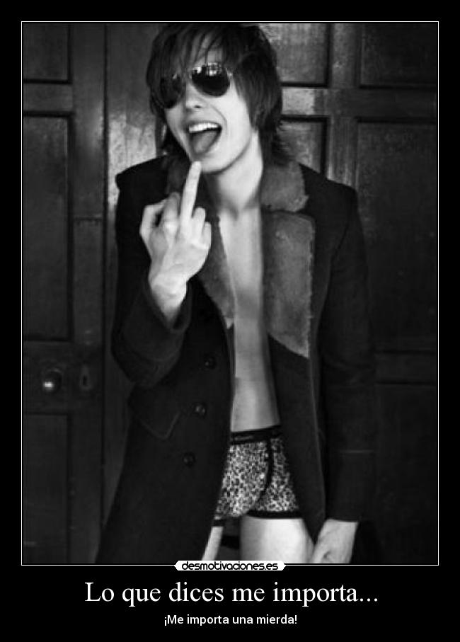 Lo que dices me importa... -