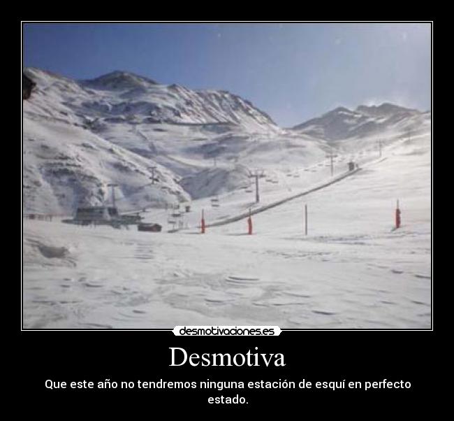 Desmotiva - Que este año no tendremos ninguna estación de esquí en perfecto estado.