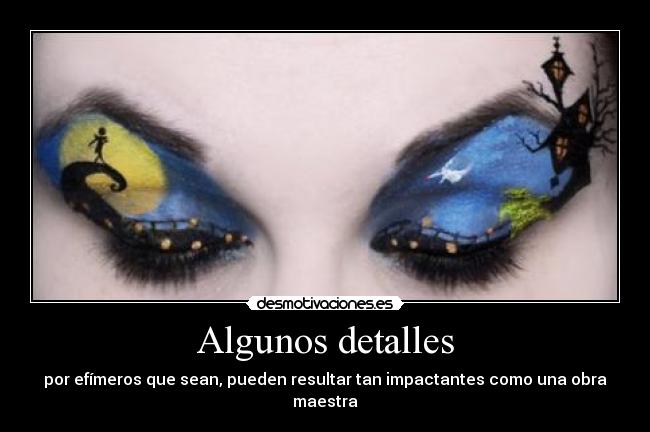 Algunos detalles - por efímeros que sean, pueden resultar tan impactantes como una obra maestra