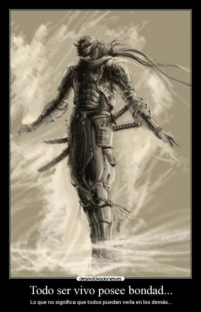 Todo ser vivo posee bondad... - Lo que no significa que todos puedan verla en los demás...