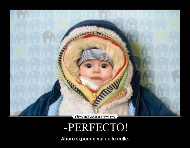 -PERFECTO! - Ahora si,puedo salir a la calle.