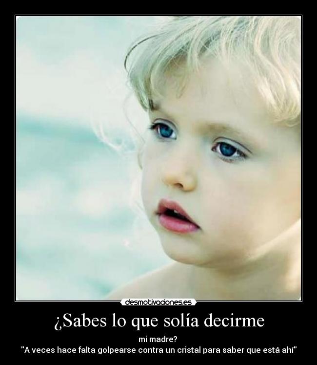 ¿Sabes lo que solía decirme -