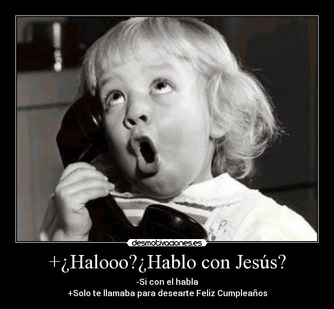 +¿Halooo?¿Hablo con Jesús? -