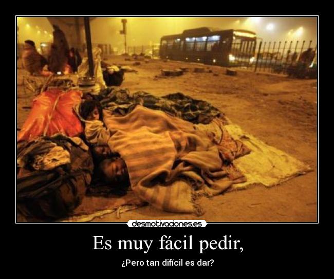 Es muy fácil pedir, - ¿Pero tan difícil es dar?