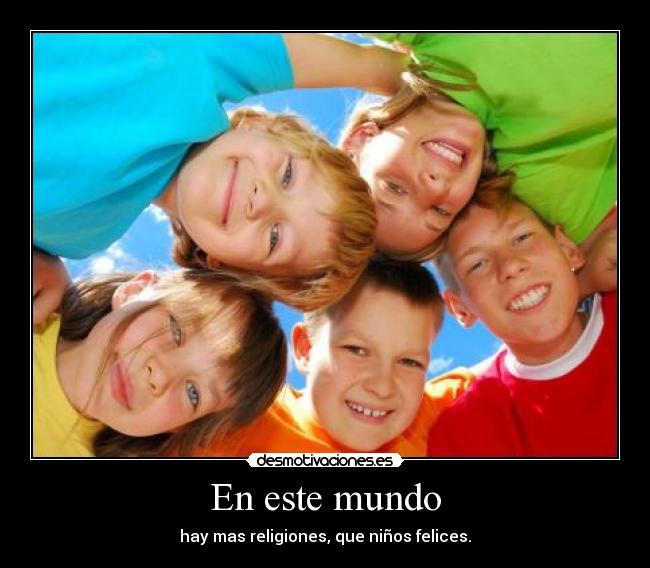 En este mundo - hay mas religiones, que niños felices.