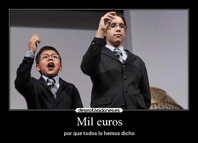 Mil euros - por que todos lo hemos dicho