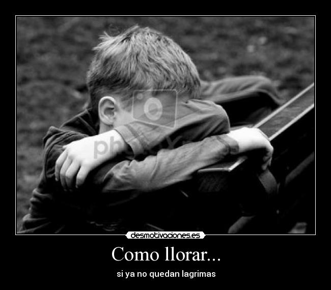 Como llorar... - si ya no quedan lagrimas
