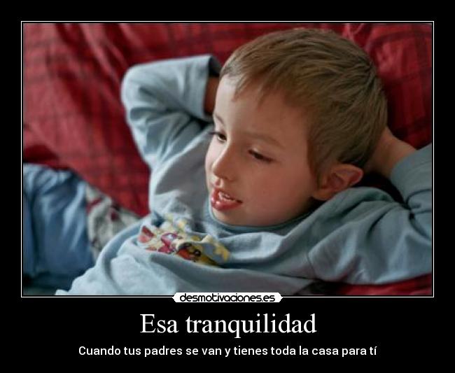 Esa tranquilidad - Cuando tus padres se van y tienes toda la casa para tí