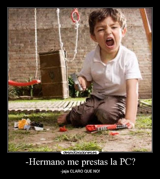 -Hermano me prestas la PC? - 