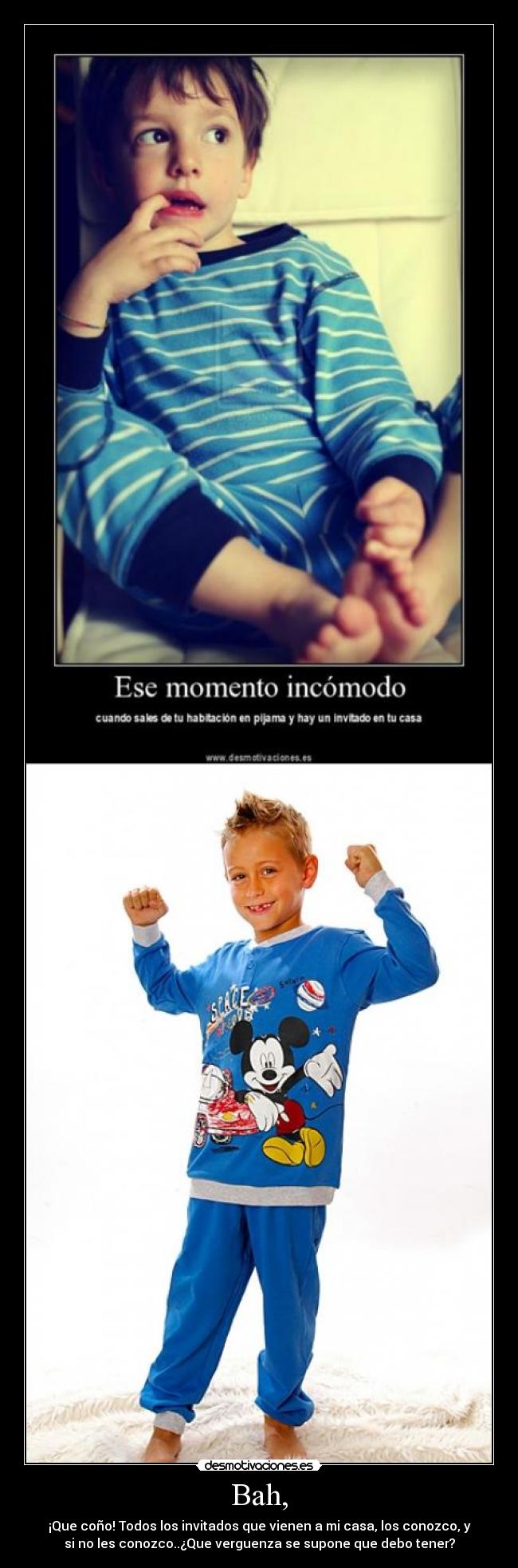 Bah, - ¡Que coño! Todos los invitados que vienen a mi casa, los conozco, y
si no les conozco..¿Que verguenza se supone que debo tener?