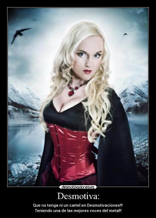 Desmotiva: - Que no tenga ni un cartel en Desmotivaciones!!!
Teniendo una de las mejores voces del metal!!