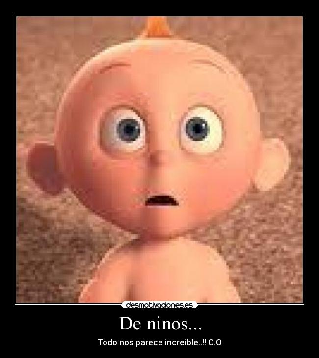De ninos... - Todo nos parece increible..!! O.O
