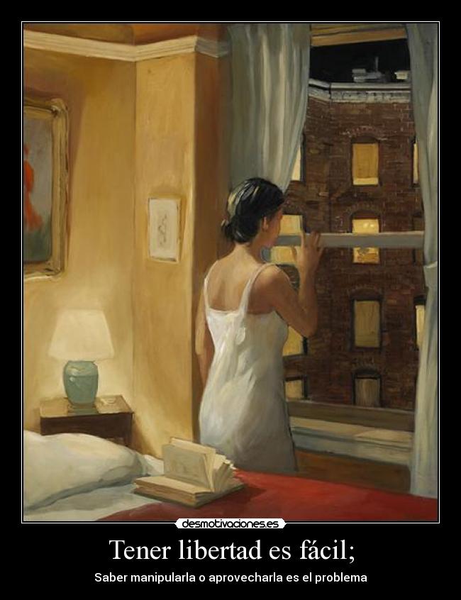 Tener libertad es fácil; - Saber manipularla o aprovecharla es el problema