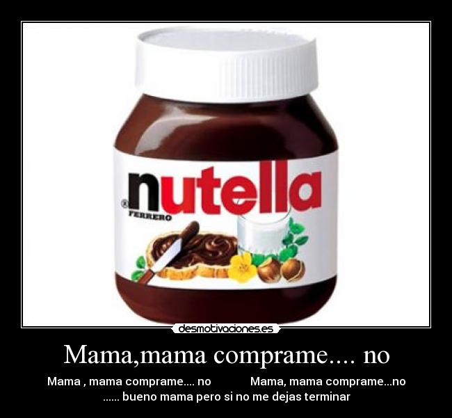 Mama,mama comprame.... no - Mama , mama comprame.... no Mama, mama comprame...no
...... bueno mama pero si no me dejas terminar
