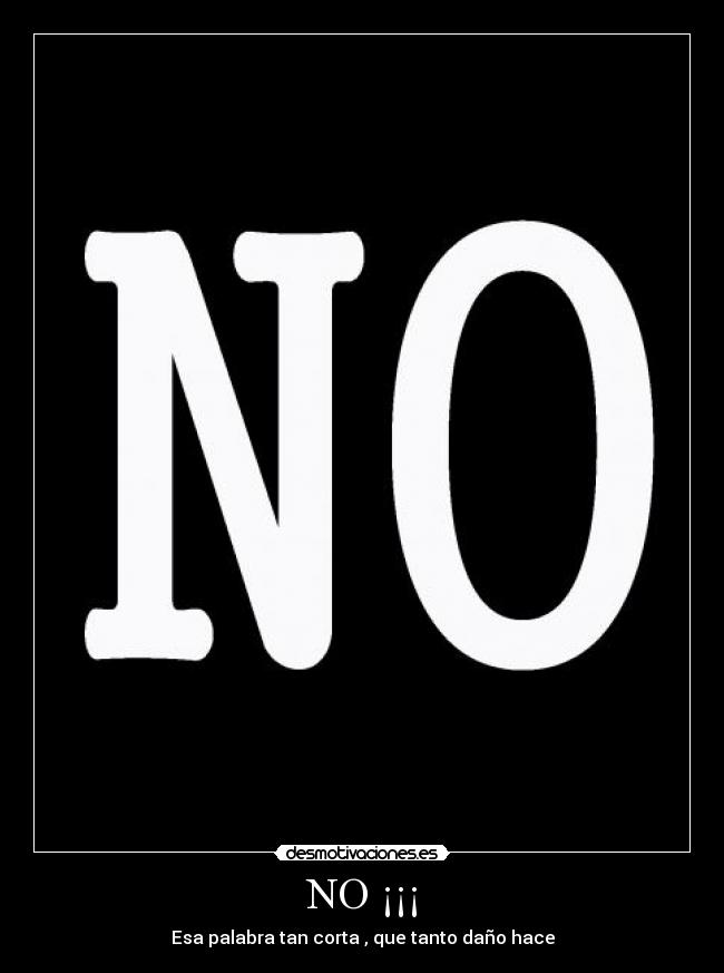 NO ¡¡¡ - Esa palabra tan corta , que tanto daño hace