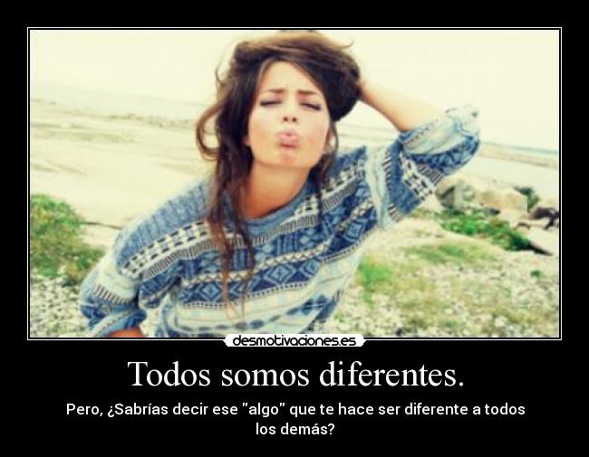 Todos somos diferentes. -