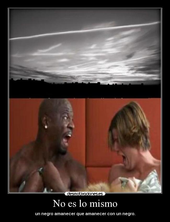 No es lo mismo - un negro amanecer que amanecer con un negro.