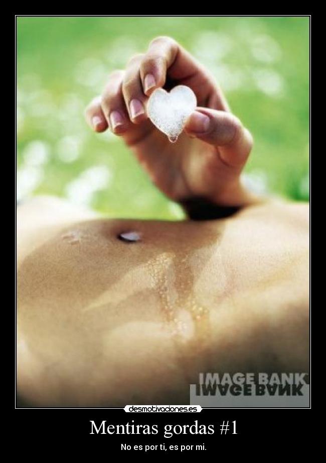 Mentiras gordas #1 - No es por ti, es por mi.