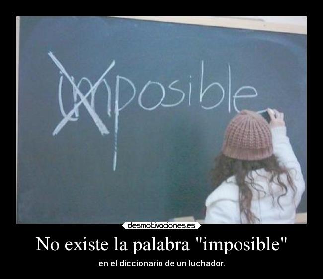 No existe la palabra imposible -