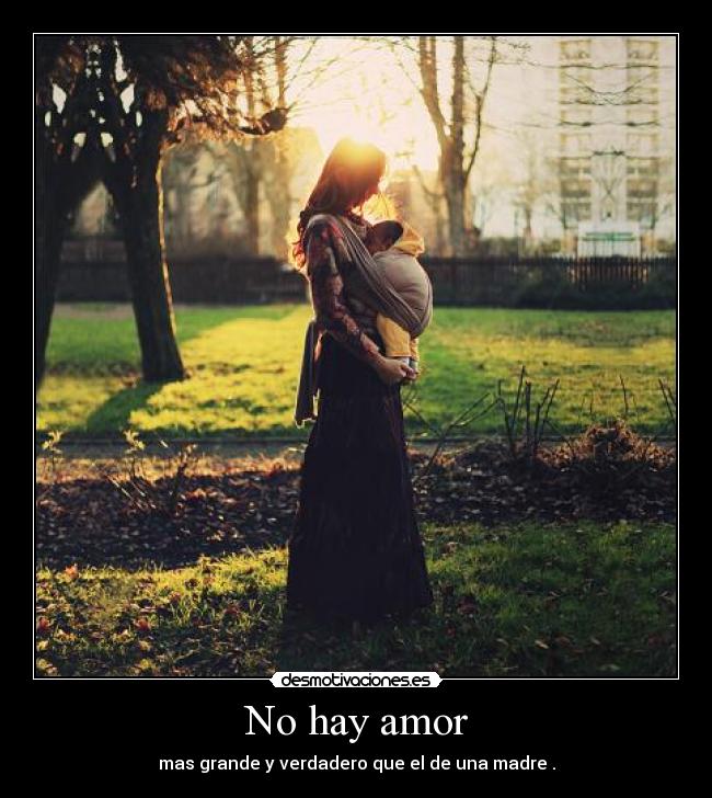 No hay amor - mas grande y verdadero que el de una madre .
