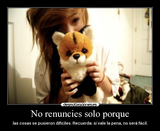 No renuncies solo porque -
