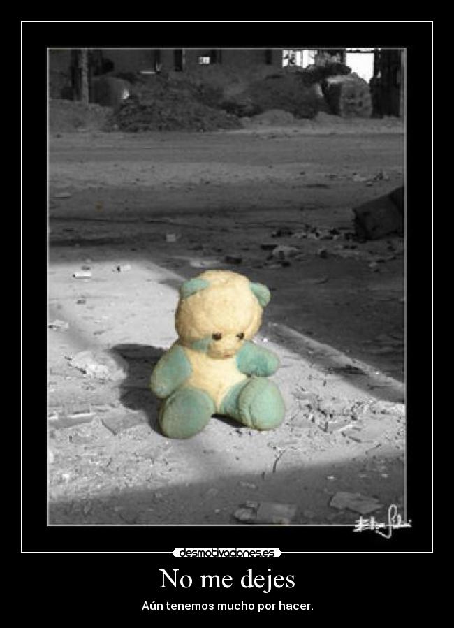 No me dejes - Aún tenemos mucho por hacer.