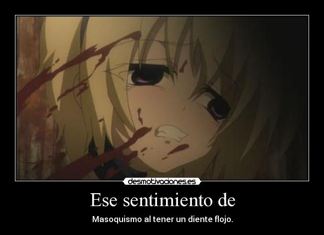 Ese sentimiento de - Masoquismo al tener un diente flojo.