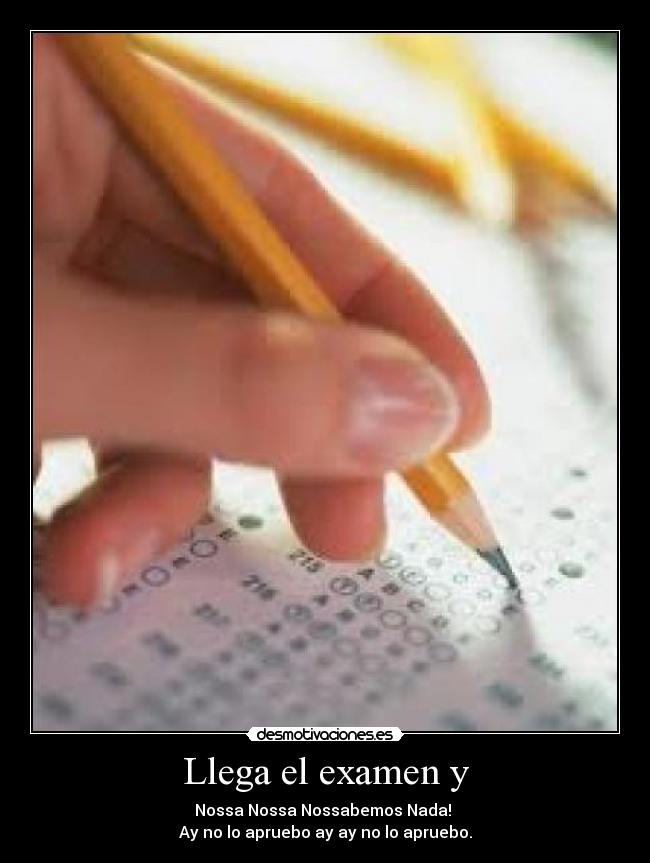 Llega el examen y - Nossa Nossa Nossabemos Nada!
Ay no lo apruebo ay ay no lo apruebo.