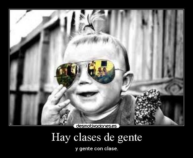 Hay clases de gente - y gente con clase.