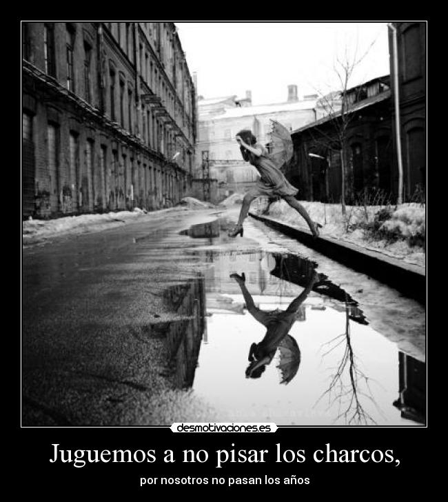 Juguemos a no pisar los charcos, -