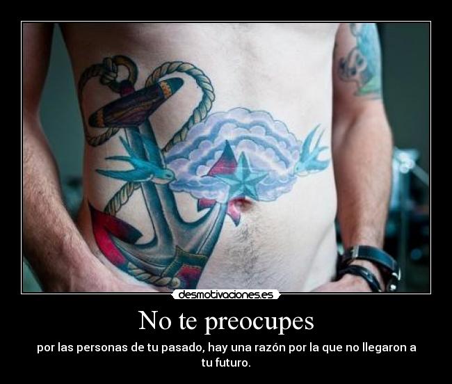 No te preocupes - por las personas de tu pasado, hay una razón por la que no llegaron a tu futuro.