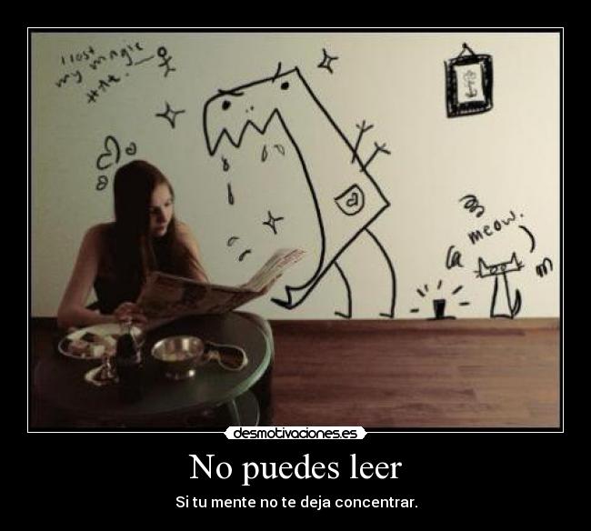 No puedes leer - Si tu mente no te deja concentrar.