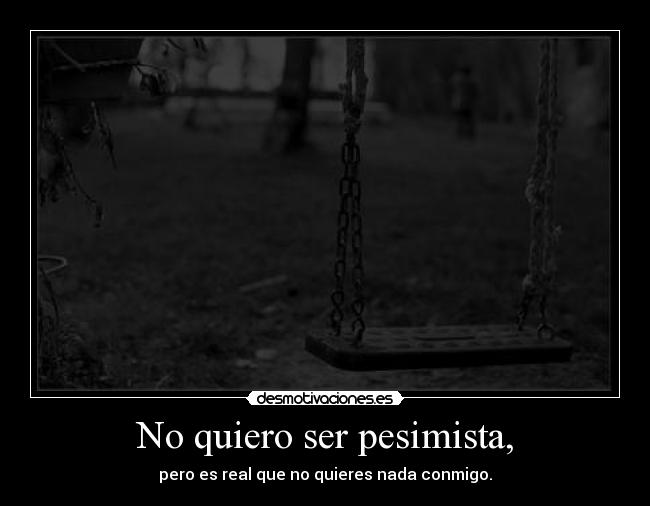No quiero ser pesimista, -