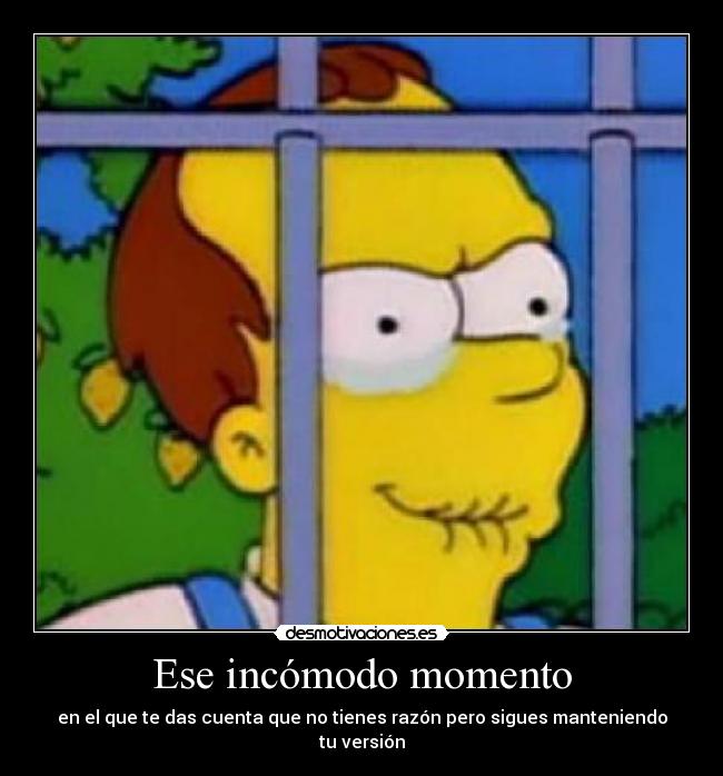 Ese incómodo momento - en el que te das cuenta que no tienes razón pero sigues manteniendo tu versión