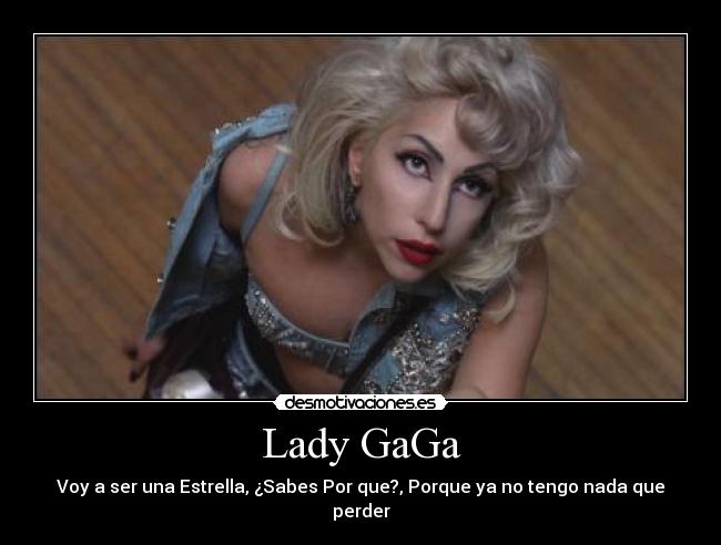 Lady GaGa - Voy a ser una Estrella, ¿Sabes Por que?, Porque ya no tengo nada que perder