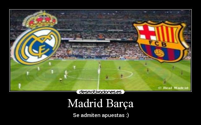 Madrid Barça - Se admiten apuestas :)