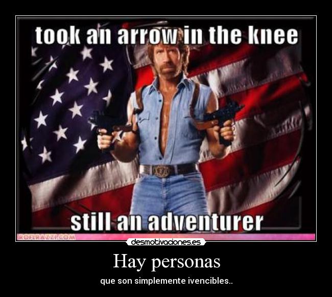 Hay personas - que son simplemente ivencibles..