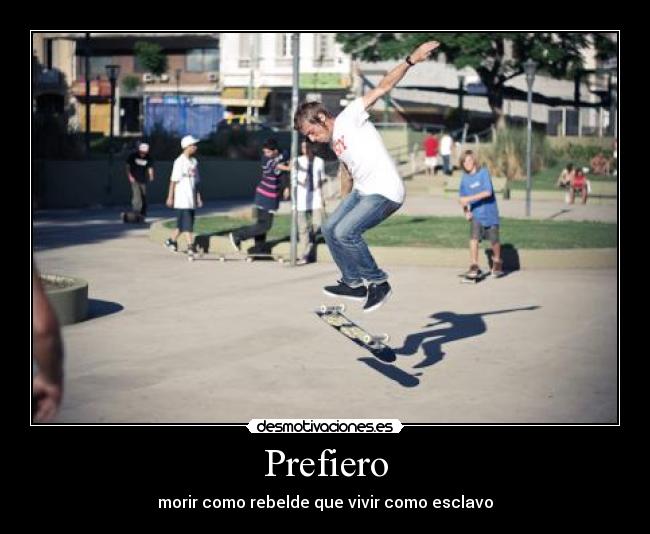 Prefiero - morir como rebelde que vivir como esclavo