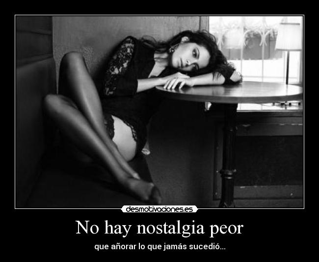 No hay nostalgia peor - 