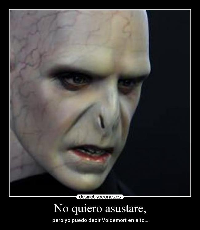 No quiero asustare, -