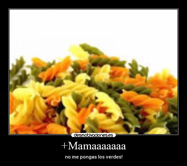 +Mamaaaaaaa - no me pongas los verdes!