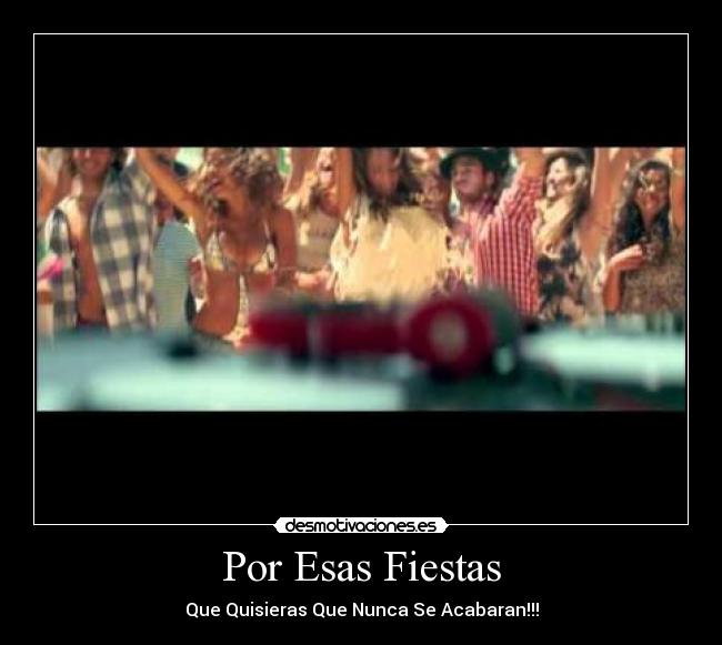 Por Esas Fiestas - Que Quisieras Que Nunca Se Acabaran!!!