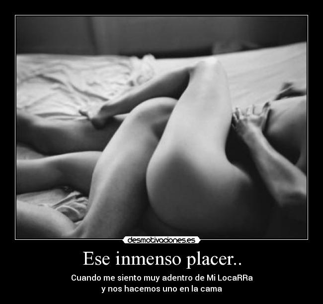 Ese inmenso placer.. -