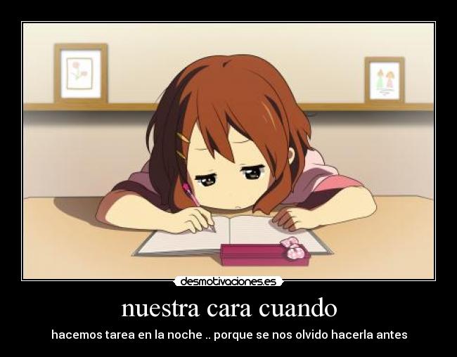 nuestra cara cuando - hacemos tarea en la noche .. porque se nos olvido hacerla antes