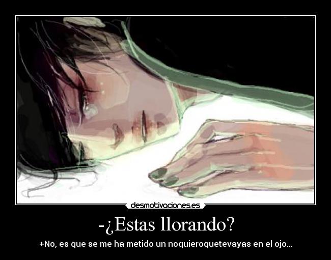 -¿Estas llorando? - 