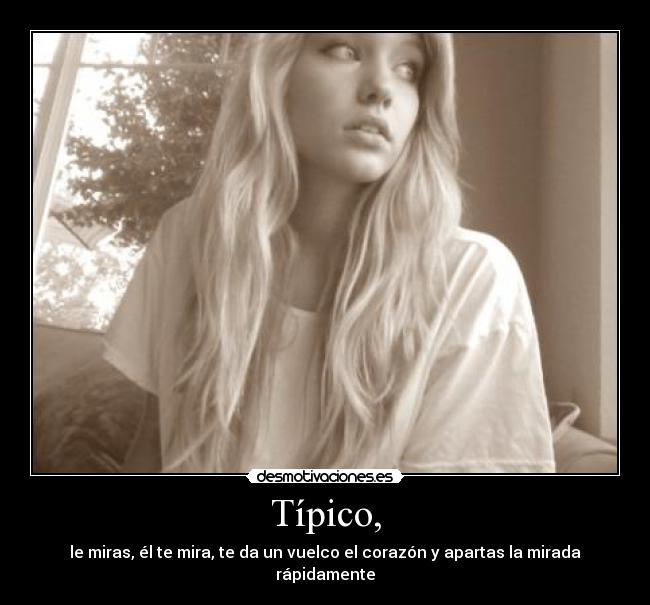 Típico, - le miras, él te mira, te da un vuelco el corazón y apartas la mirada rápidamente