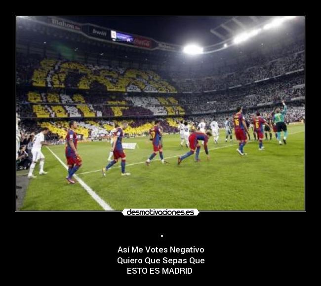 . - Así Me Votes Negativo
Quiero Que Sepas Que
ESTO ES MADRID ♥